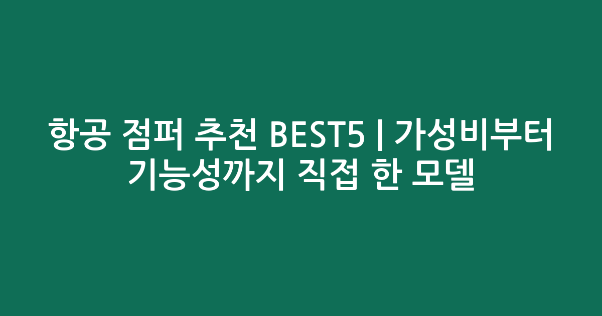 항공 점퍼 추천 BEST5 | 가성비부터 기능성까지 직접 비교한 인기 모델