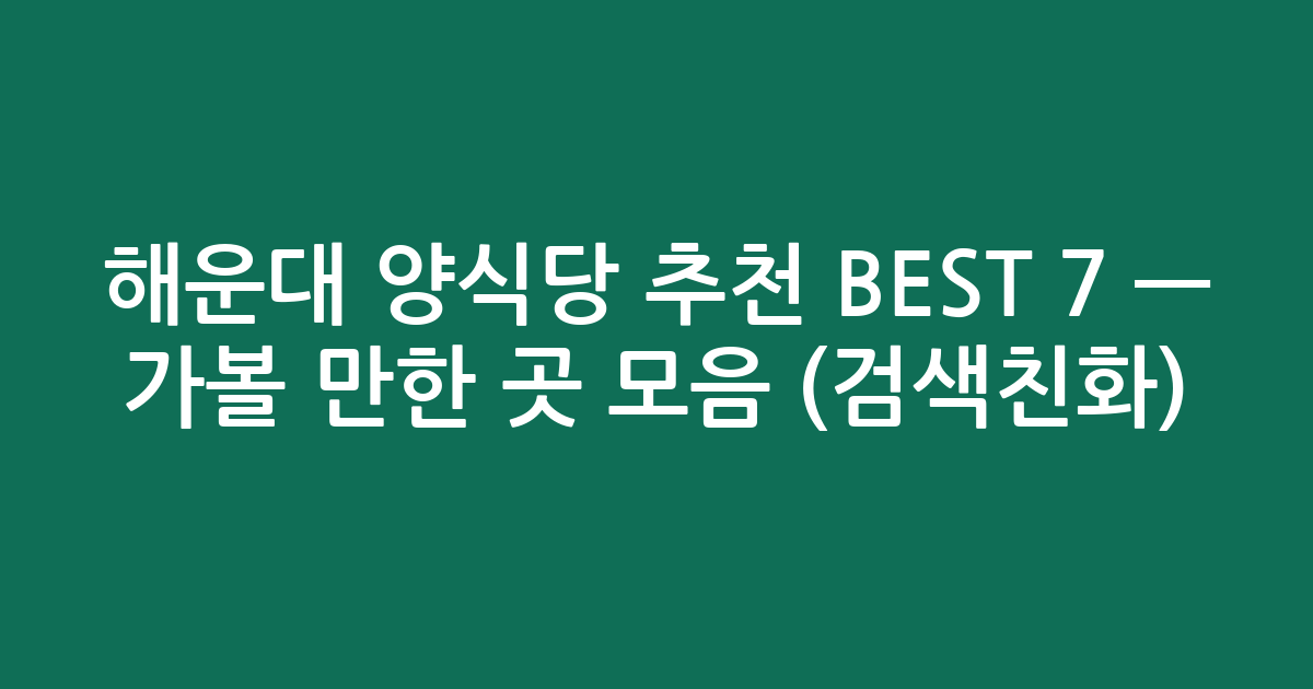 해운대 양식당 추천 BEST 7 — 가볼 만한 곳 모음 (검색친화)
