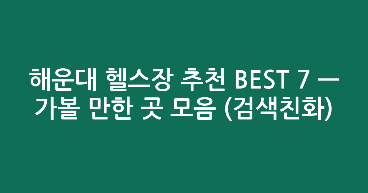 해운대 헬스장 추천 BEST 7 — 가볼 만한 곳 모음 (검색친화)
