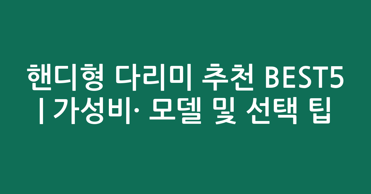 핸디형 다리미 추천 BEST5 | 가성비·인기 모델 비교 및 선택 팁