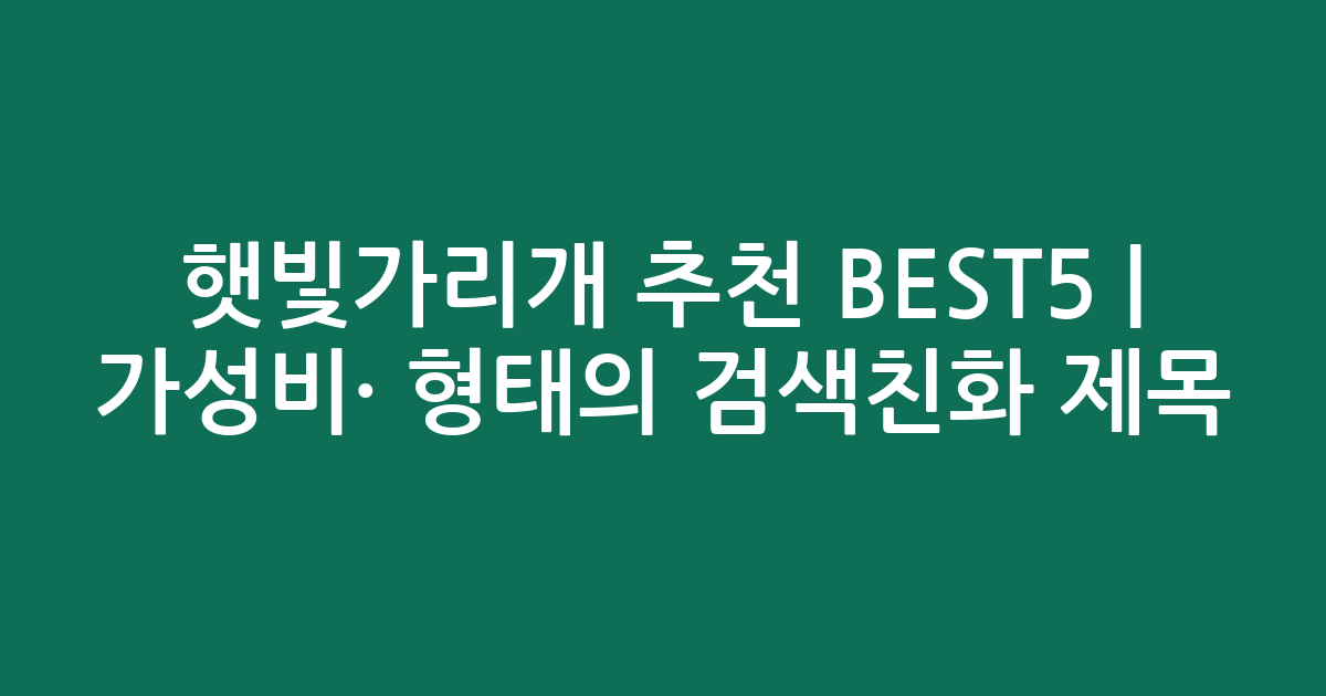 햇빛가리개 추천 BEST5 | 가성비·인기 비교 형태의 검색친화 제목