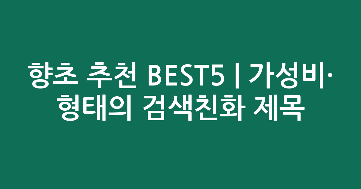 향초 추천 BEST5 | 가성비·인기 비교 형태의 검색친화 제목