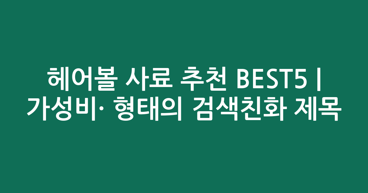 헤어볼 사료 추천 BEST5 | 가성비·인기 비교 형태의 검색친화 제목