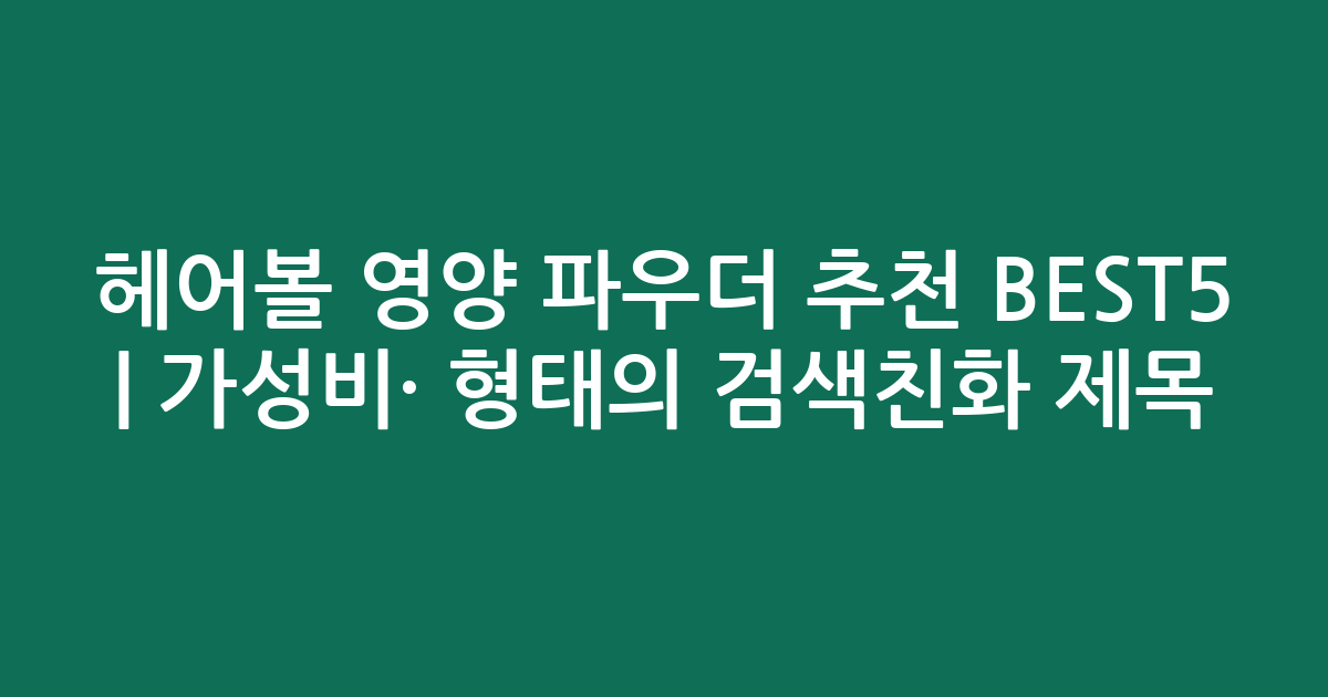 헤어볼 영양 파우더 추천 BEST5 | 가성비·인기 비교 형태의 검색친화 제목