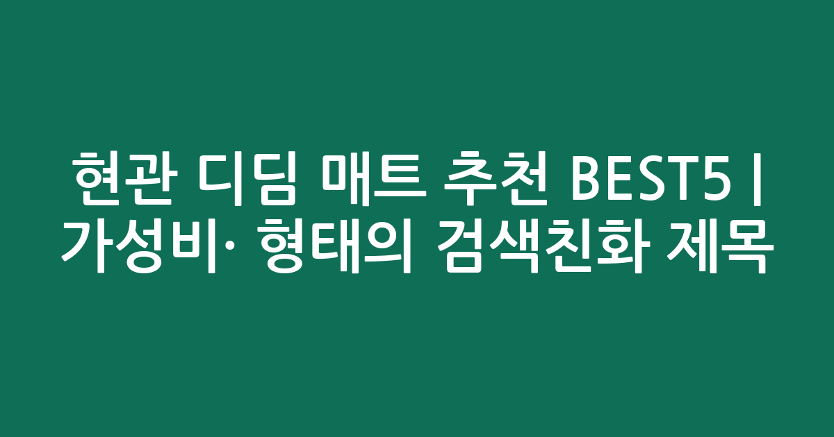 현관 디딤 매트 추천 BEST5 | 가성비·인기 비교 형태의 검색친화 제목