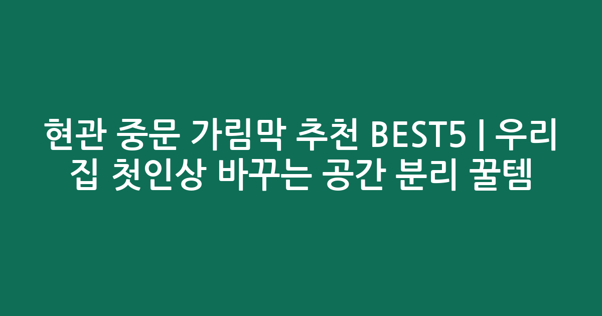 현관 중문 가림막 추천 BEST5 | 우리 집 첫인상 바꾸는 공간 분리 꿀템