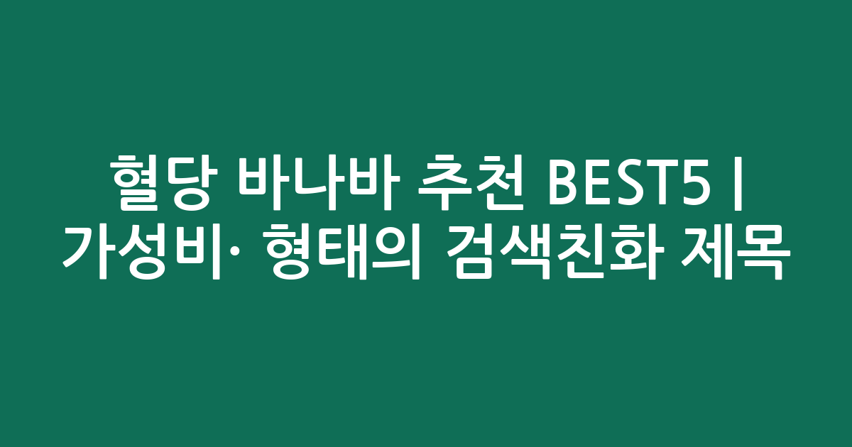 혈당 바나바 추천 BEST5 | 가성비·인기 비교 형태의 검색친화 제목