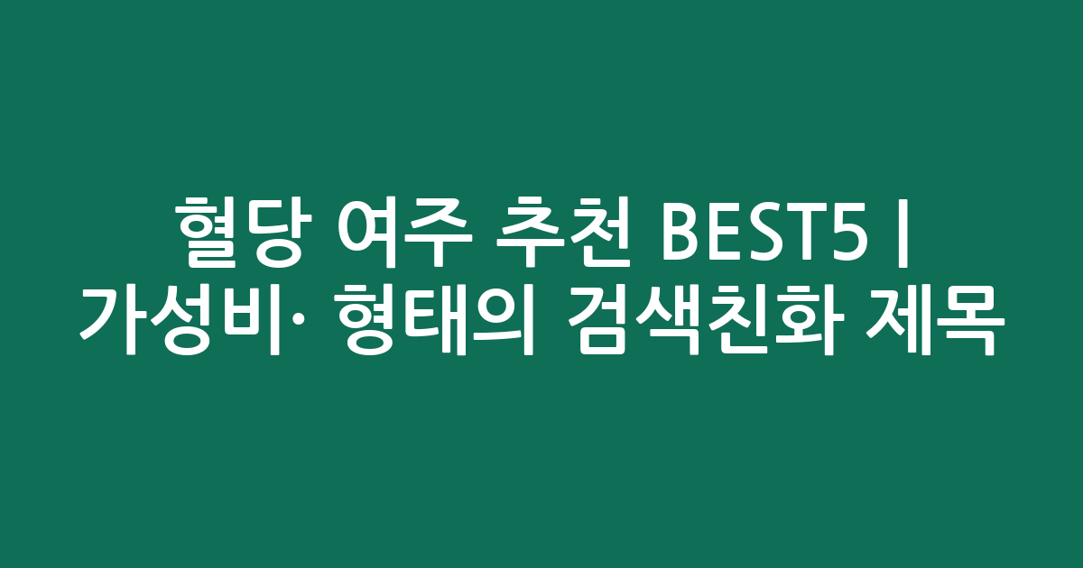 혈당 여주 추천 BEST5 | 가성비·인기 비교 형태의 검색친화 제목