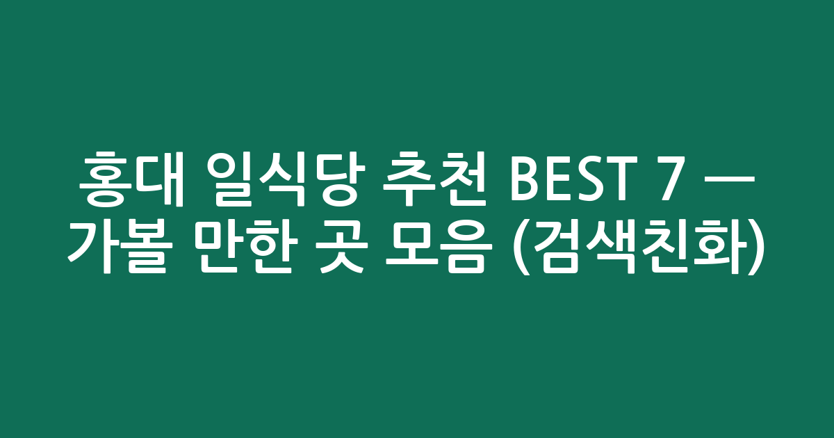 홍대 일식당 추천 BEST 7 — 가볼 만한 곳 모음 (검색친화)