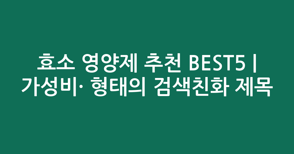 효소 영양제 추천 BEST5 | 가성비·인기 비교 형태의 검색친화 제목
