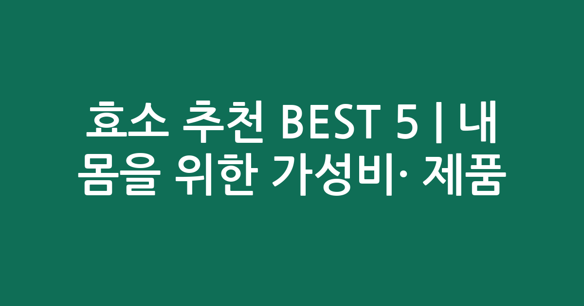 효소 추천 BEST 5 | 내 몸을 위한 가성비·인기 제품 비교