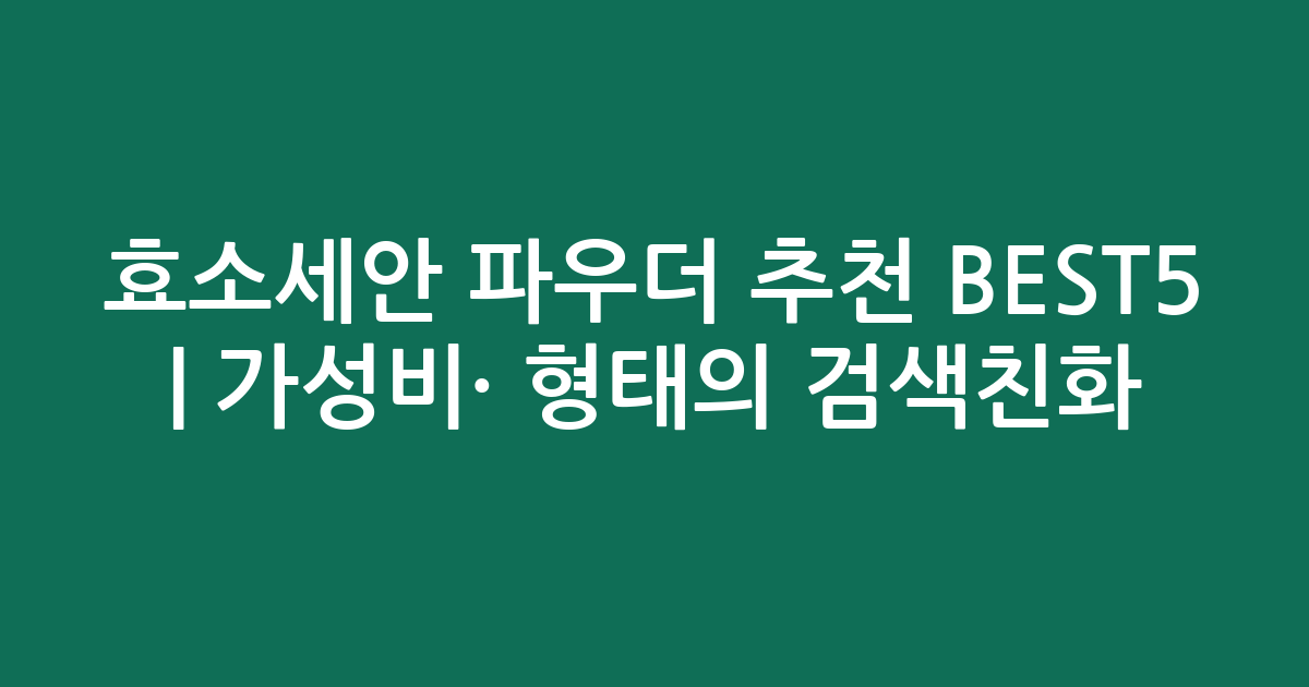 효소세안 파우더 추천 BEST5 | 가성비·인기 비교 형태의 검색친화 비교