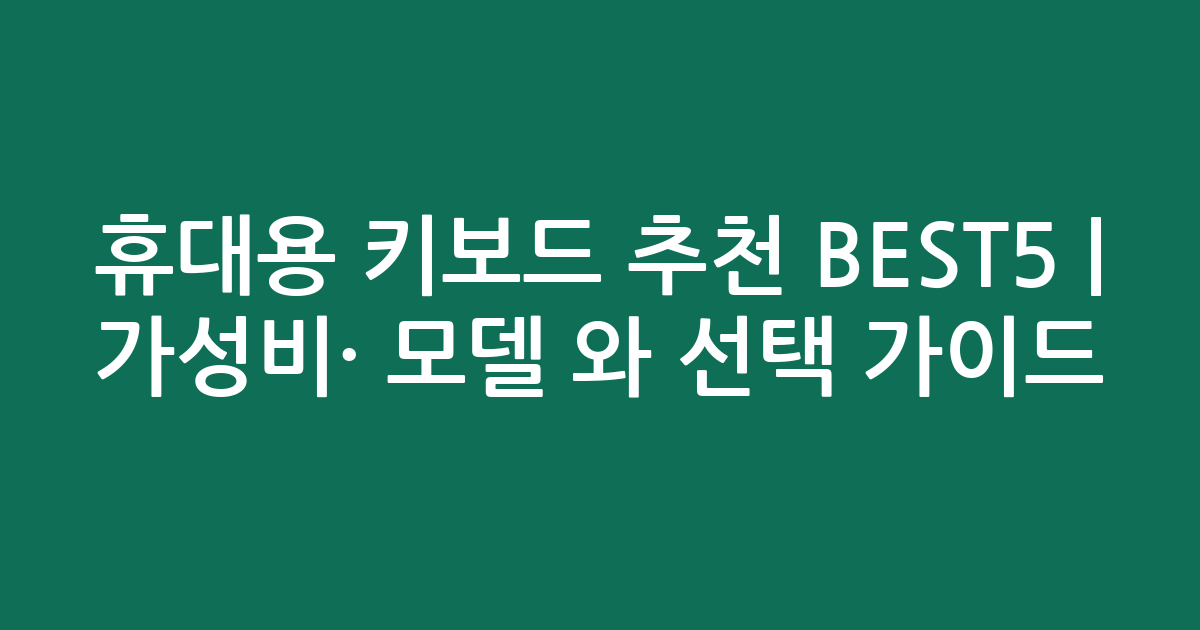 휴대용 키보드 추천 BEST5 | 가성비·인기 모델 비교와 선택 가이드