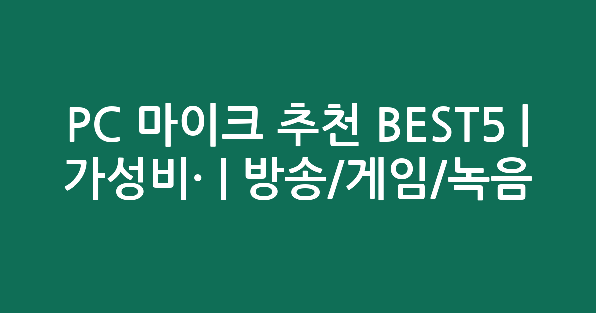 PC 마이크 추천 BEST5 | 가성비·인기 비교 | 방송/게임/녹음