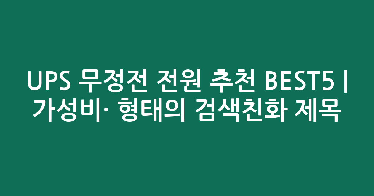 UPS 무정전 전원 추천 BEST5 | 가성비·인기 비교 형태의 검색친화 제목