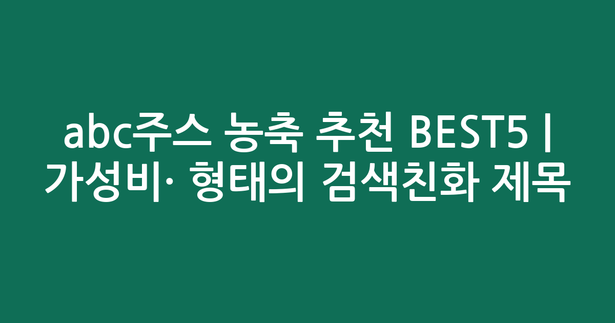 abc주스 농축 추천 BEST5 | 가성비·인기 비교 형태의 검색친화 제목