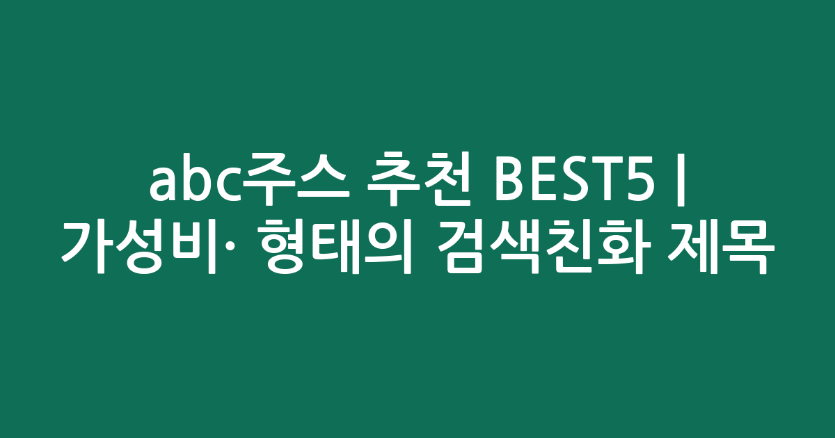 abc주스 추천 BEST5 | 가성비·인기 비교 형태의 검색친화 제목