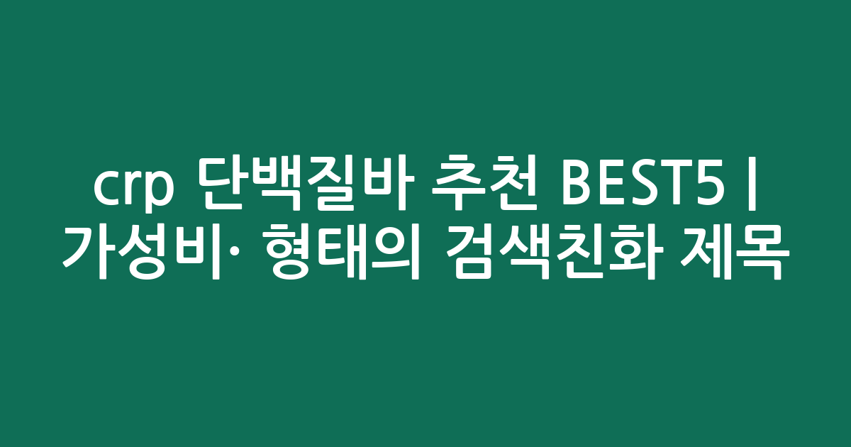 crp 단백질바 추천 BEST5 | 가성비·인기 비교 형태의 검색친화 제목