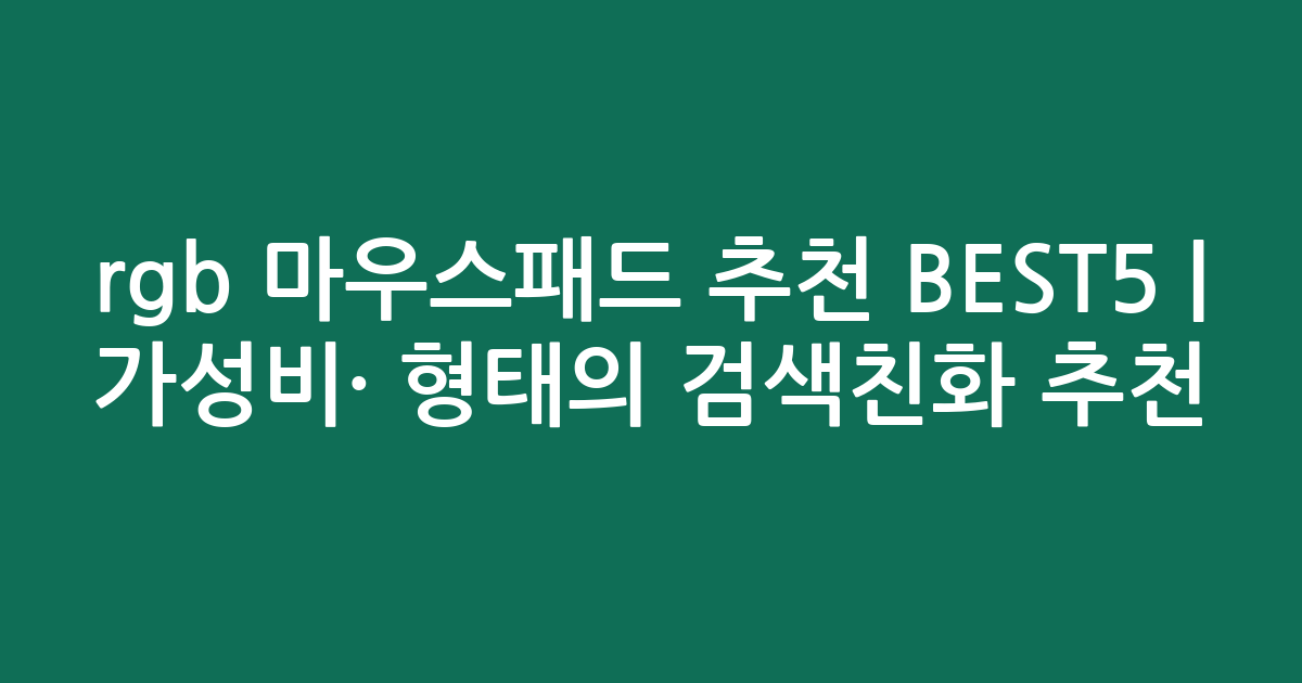 rgb 마우스패드 추천 BEST5 | 가성비·인기 비교 형태의 검색친화 추천