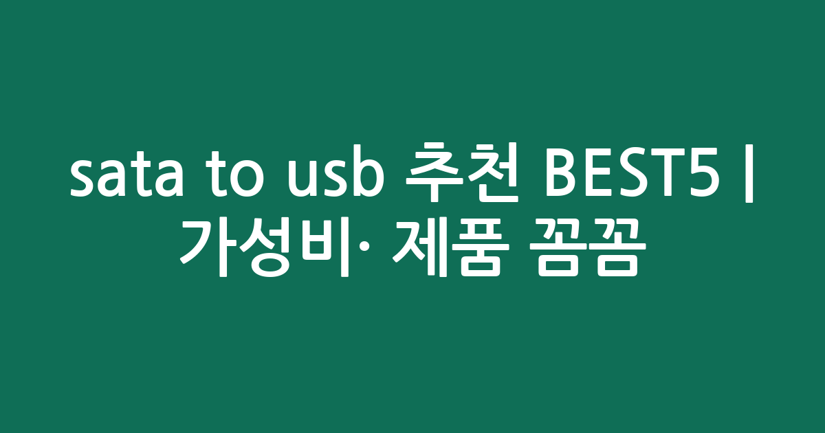 sata to usb 추천 BEST5 | 가성비·인기 제품 꼼꼼 비교