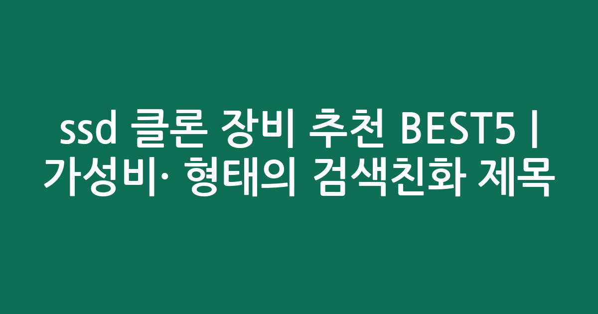 ssd 클론 장비 추천 BEST5 | 가성비·인기 비교 형태의 검색친화 제목