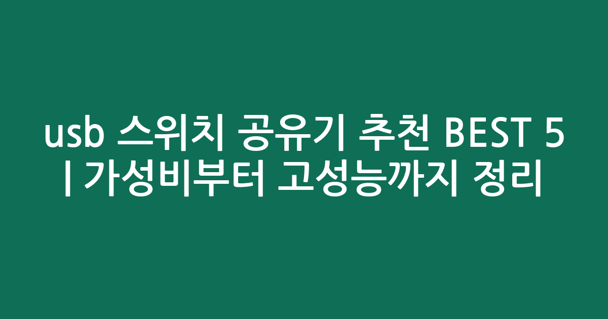 usb 스위치 공유기 추천 BEST 5 | 가성비부터 고성능까지 비교 정리