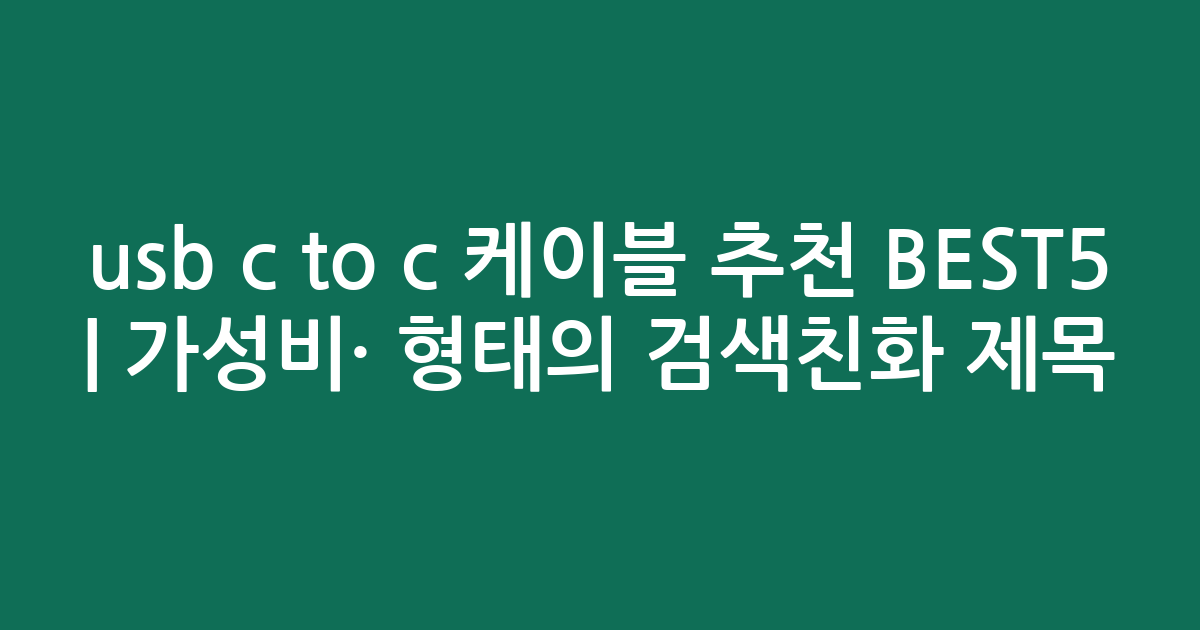 usb c to c 케이블 추천 BEST5 | 가성비·인기 비교 형태의 검색친화 제목
