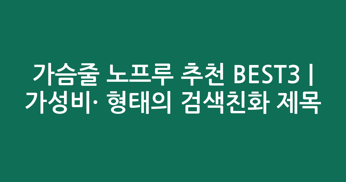 가슴줄 노프루 추천 BEST3 | 가성비·인기 비교 형태의 검색친화 제목