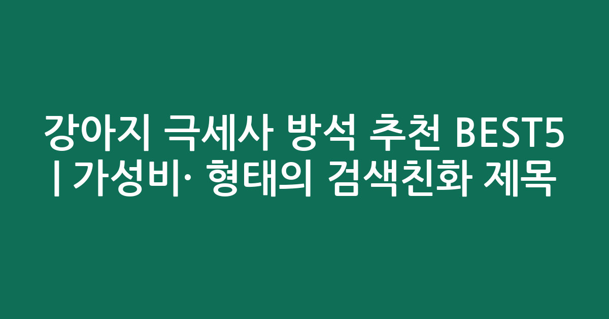 강아지 극세사 방석 추천 BEST5 | 가성비·인기 비교 형태의 검색친화 제목
