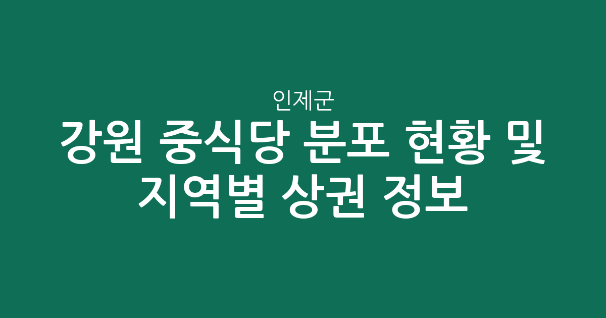 강원 인제군 중식당 분포 현황 및 지역별 상권 분석 정보