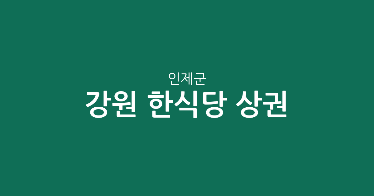강원 인제군 한식당 상권 분석: 북면·인제읍 중심의 한식 맛집 분포 현황
