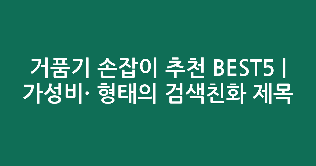 거품기 손잡이 추천 BEST5 | 가성비·인기 비교 형태의 검색친화 제목