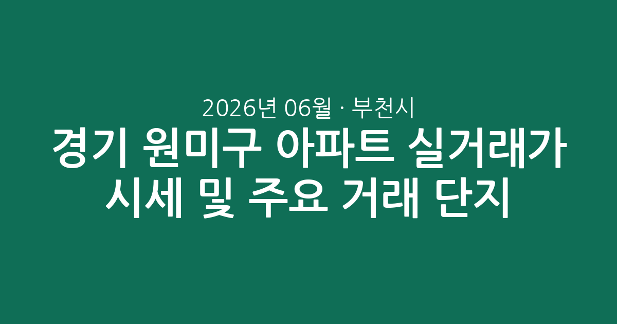 경기 부천시 원미구 2026년 06월 아파트 실거래가 시세 및 주요 거래 단지 분석