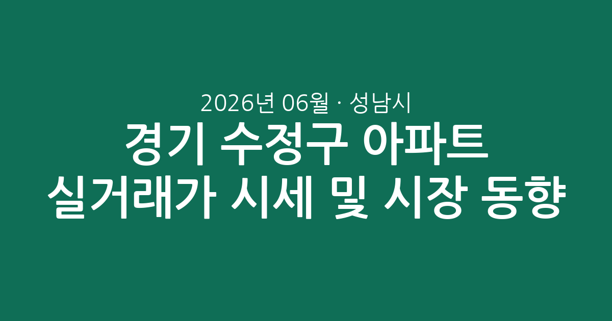 경기 성남시 수정구 2026년 06월 아파트 실거래가 시세 분석 및 시장 동향 총정리