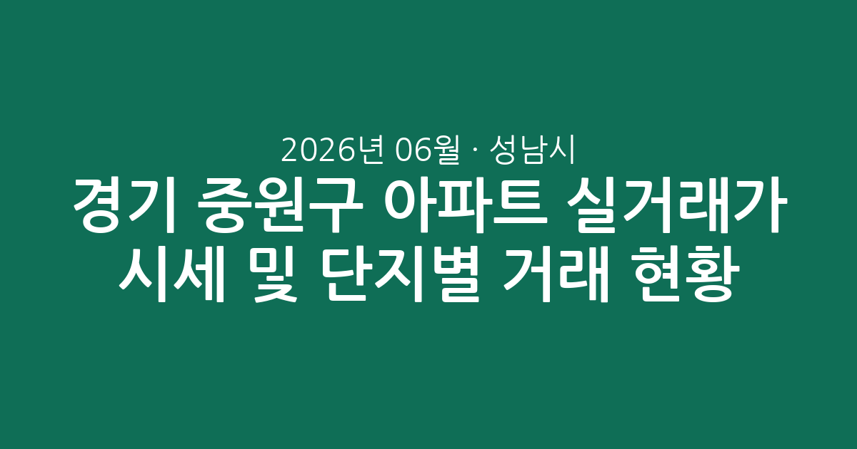경기 성남시 중원구 2026년 06월 아파트 실거래가 시세 및 단지별 거래 현황 총정리
