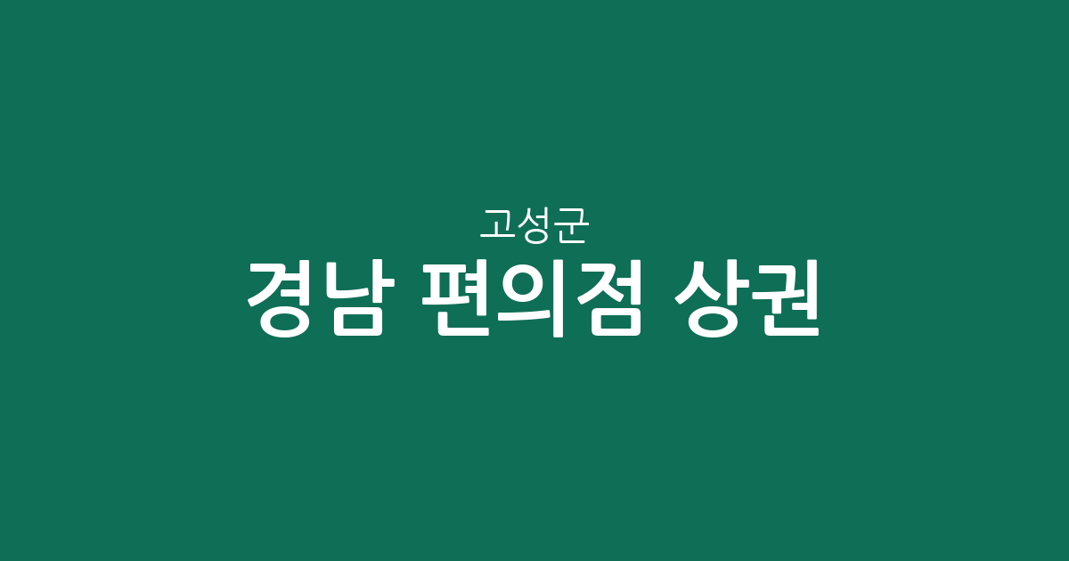 경남 고성군 편의점 상권 분석: 고성읍부터 주요 면 단위 분포 현황