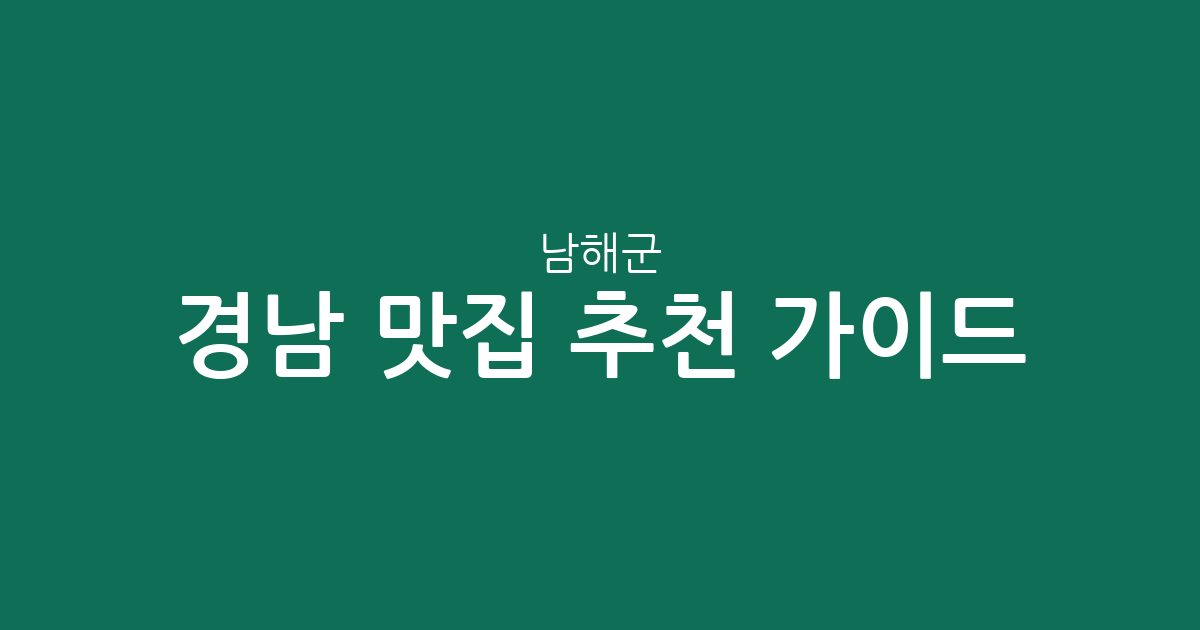 경남 남해군 맛집 추천 가이드: 지역별 상권 분포와 인기 맛집 밀집 지역 분석