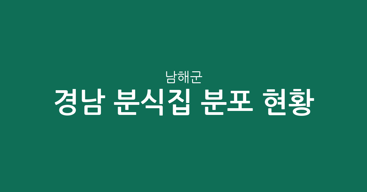경남 남해군 분식집 분포 현황 분석: 남해읍을 중심으로 본 동네별 분식 상권