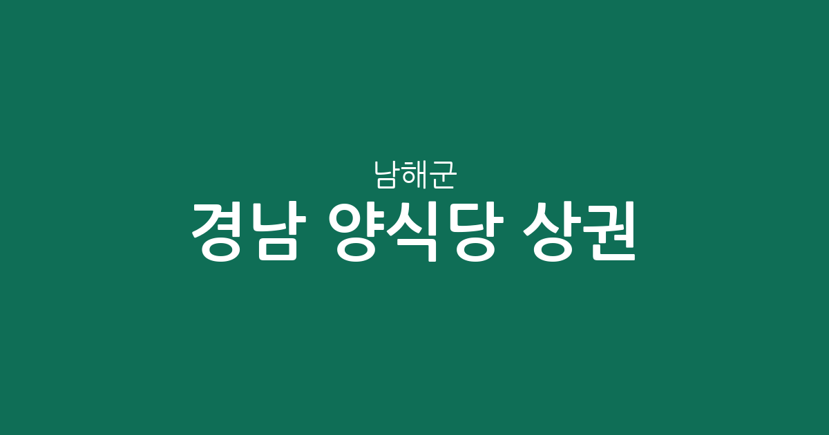 경남 남해군 양식당 상권 분석: 삼동면과 남해읍을 중심으로 본 외식 트렌드