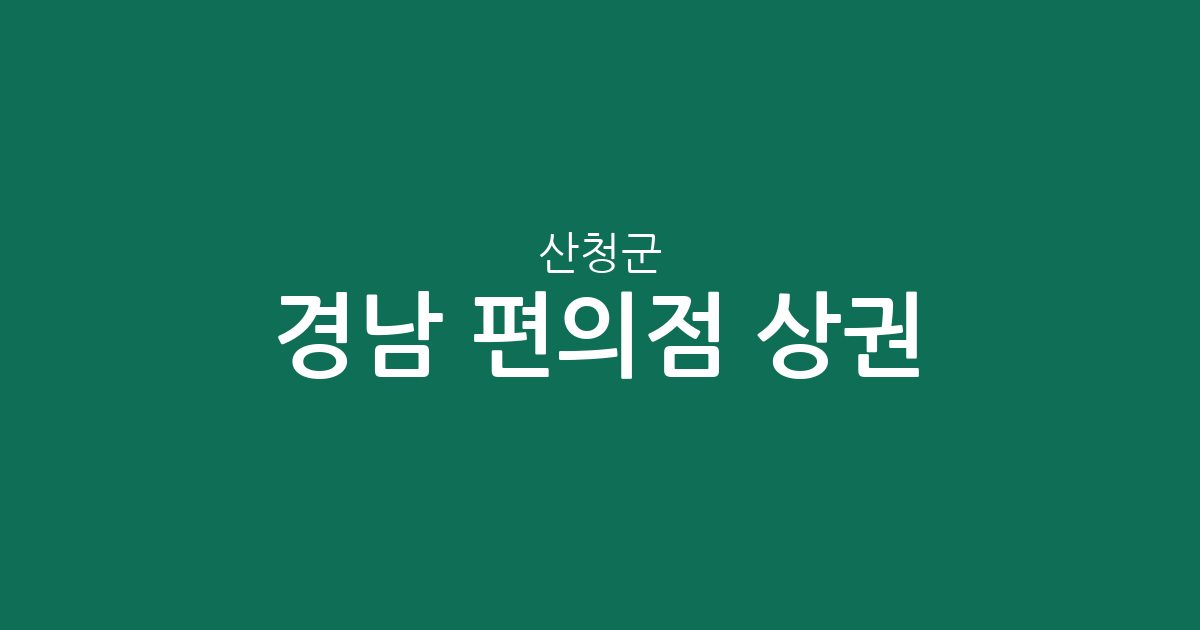 경남 산청군 편의점 상권 분석: 신안면·산청읍·시천면 중심의 분포 현황