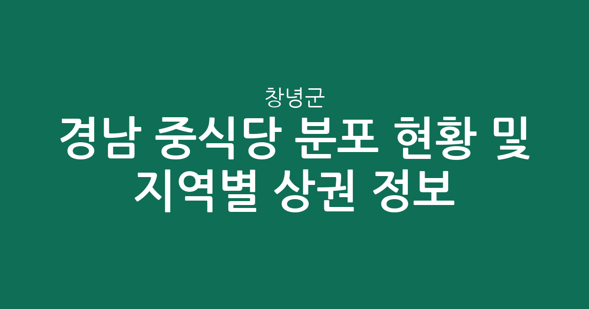 경남 창녕군 중식당 분포 현황 및 지역별 상권 분석 정보