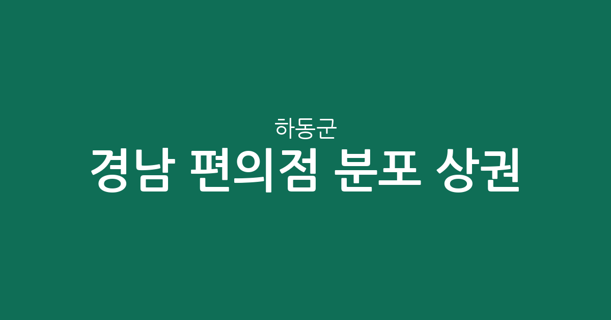 경남 하동군 편의점 분포 상권 분석: 진교면·하동읍·금남면 밀집도 확인