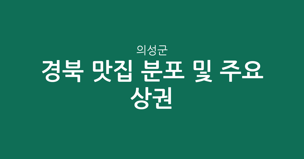 경북 의성군 맛집 분포 및 주요 상권 분석: 어디에 인기 맛집이 몰려있을까?