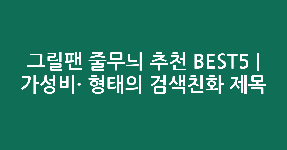 그릴팬 줄무늬 추천 BEST5 | 가성비·인기 비교 형태의 검색친화 제목