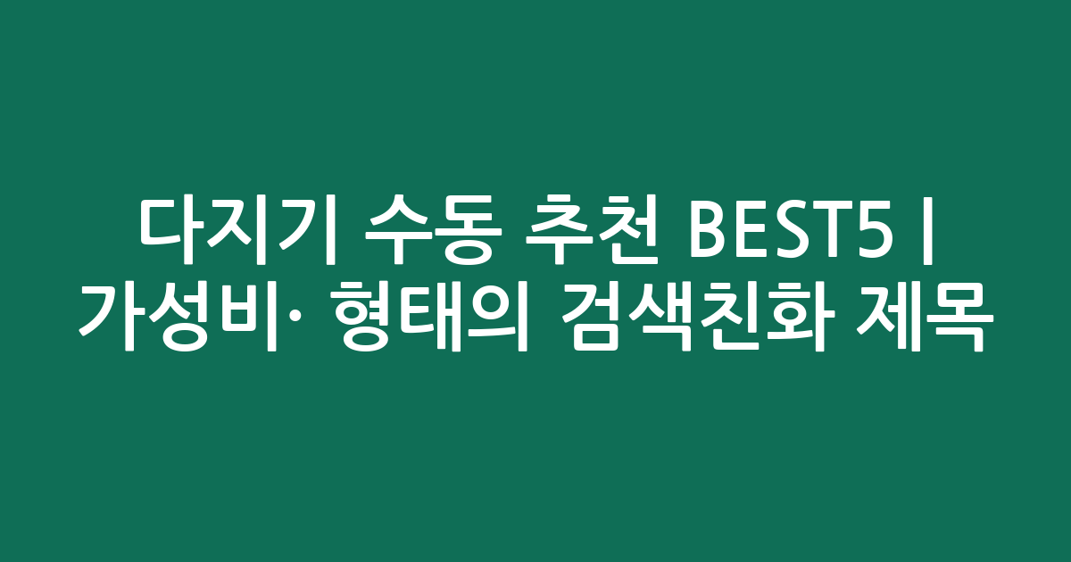 다지기 수동 추천 BEST5 | 가성비·인기 비교 형태의 검색친화 제목