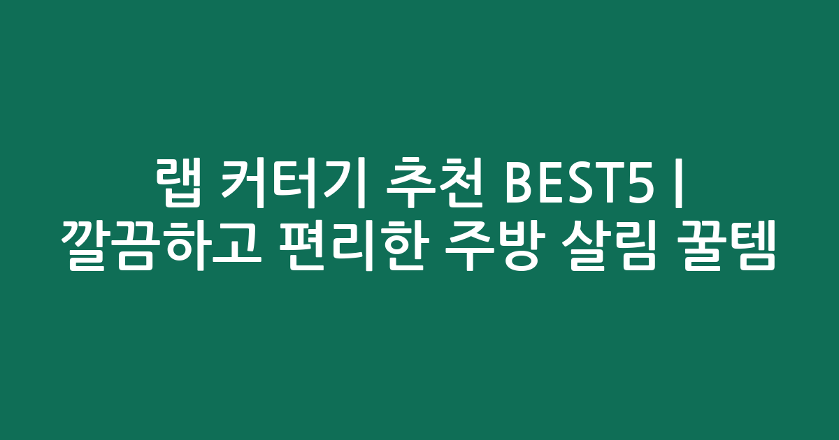 랩 커터기 추천 BEST5 | 깔끔하고 편리한 주방 살림 꿀템 비교
