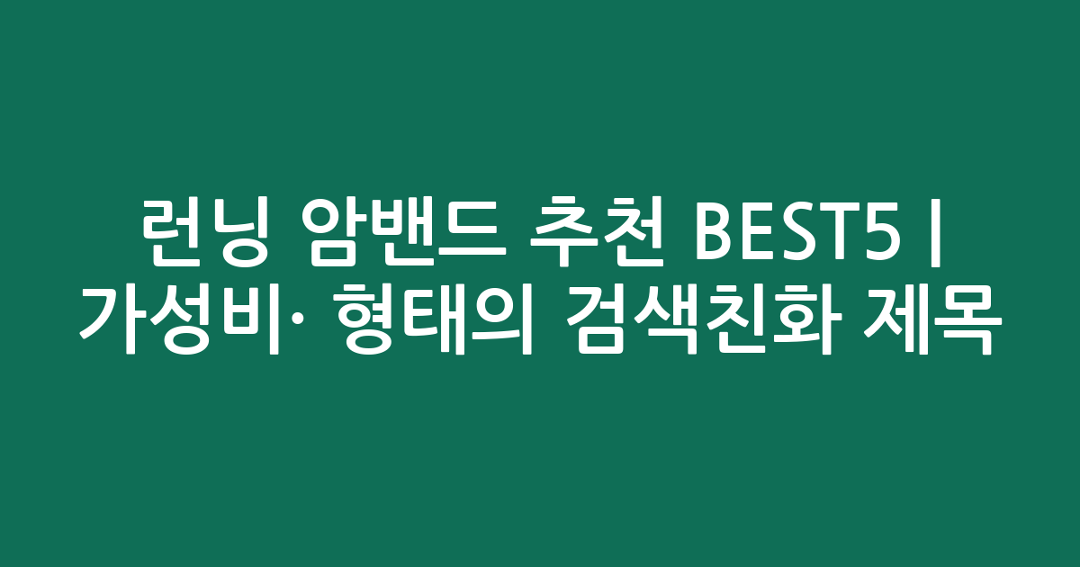 런닝 암밴드 추천 BEST5 | 가성비·인기 비교 형태의 검색친화 제목