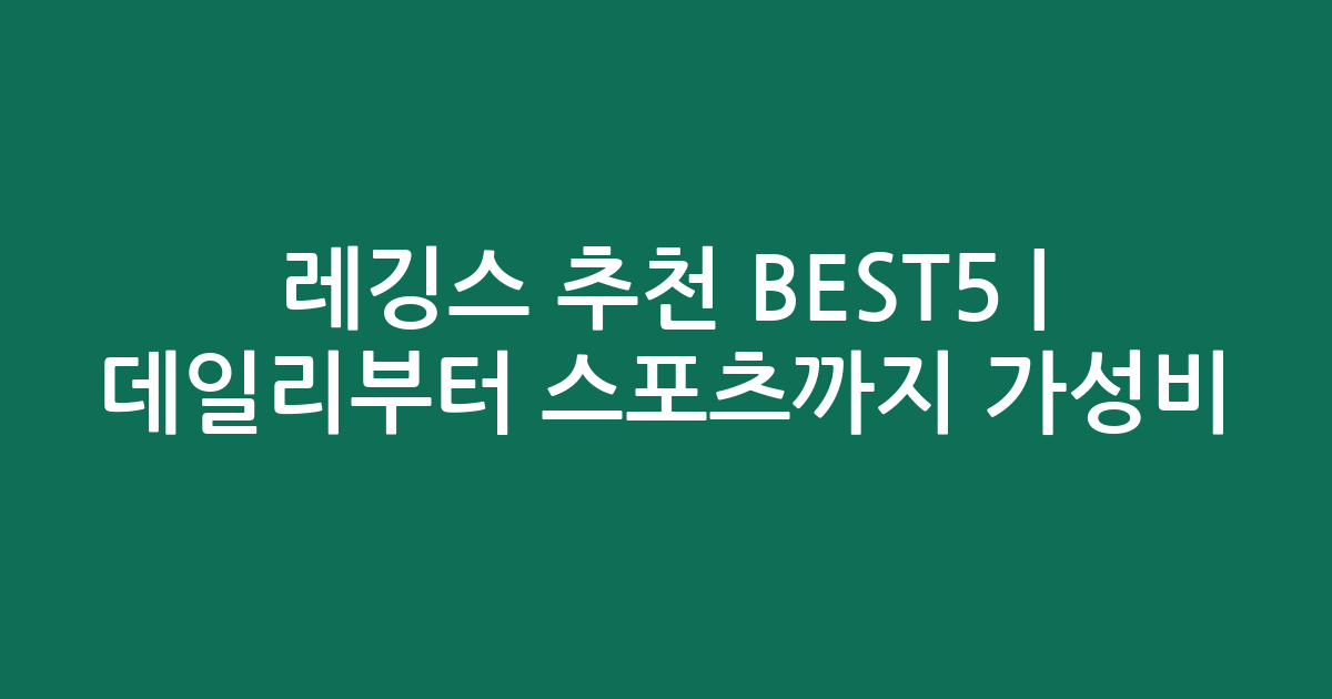 레깅스 추천 BEST5 | 데일리부터 스포츠까지 가성비·인기 비교