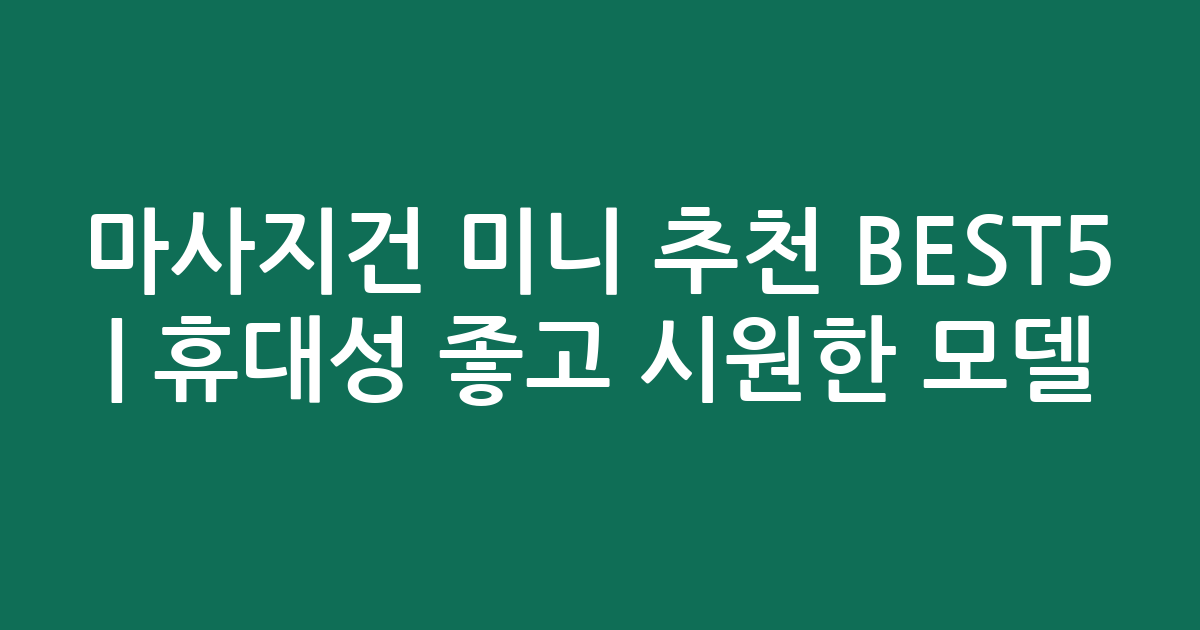 마사지건 미니 추천 BEST5 | 휴대성 좋고 시원한 인기 모델 비교