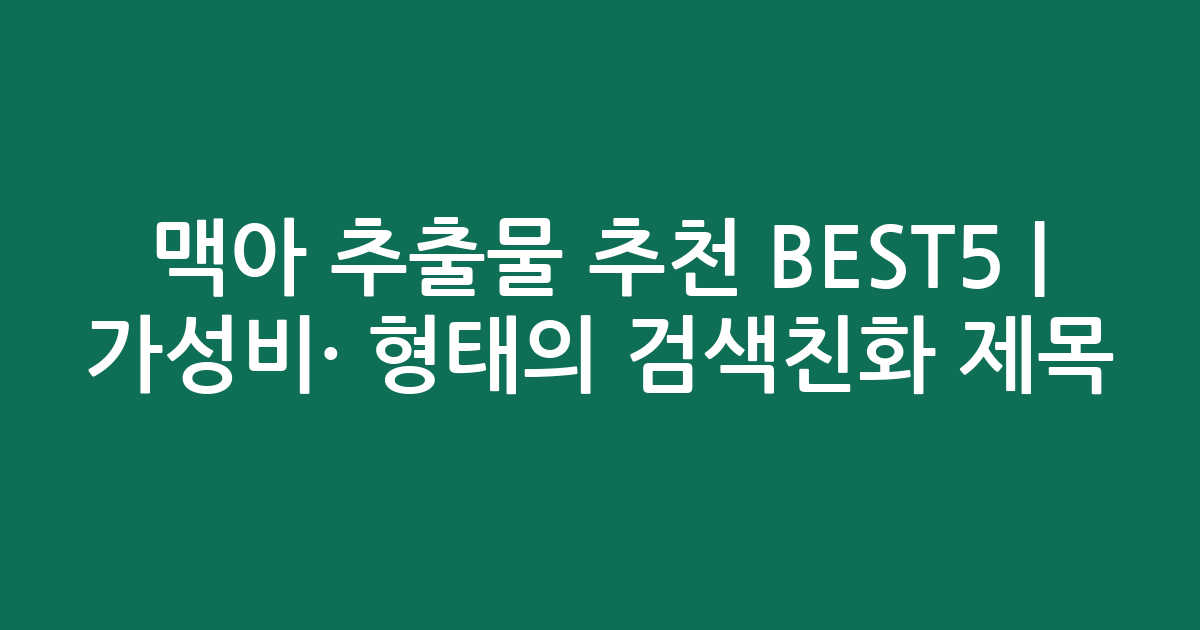 맥아 추출물 추천 BEST5 | 가성비·인기 비교 형태의 검색친화 제목